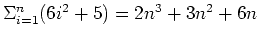 $\Sigma_{i=1}^{n} ( 6 i^{2} + 5 )= 2n^{3} + 3n^{2} + 6n$